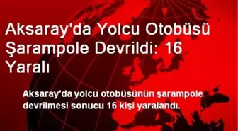 Aksaray'da Yolcu Otobüsü Şarampole Devrildi: 16 Yaralı