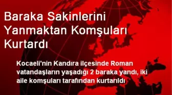 Baraka Sakinlerini Yanmaktan Komşuları Kurtardı