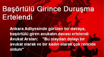 Başörtülü Girince Duruşma Ertelendi