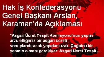 Hak İş Konfederasyonu Genel Başkanı Arslan, Karaman'da Açıklaması