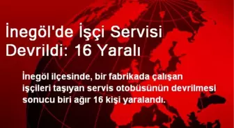 İnegöl'de İşçi Servisi Devrildi: 16 Yaralı