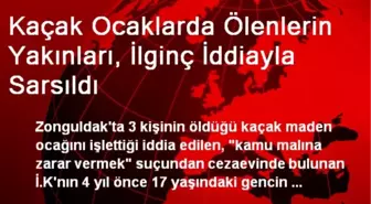 Kaçak Ocaklarda Ölenlerin Yakınları, İlginç İddiayla Sarsıldı