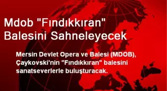 Mdob 'Fındıkkıran' Balesini Sahneleyecek