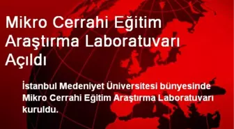 Mikro Cerrahi Eğitim Araştırma Laboratuvarı Açıldı