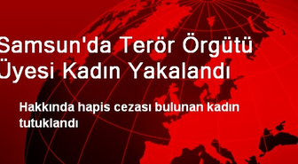 Samsun'da Terör Örgütü Üyesi Kadın Yakalandı