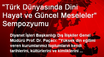 'Türk Dünyasında Dini Hayat ve Güncel Meseleler' Sempozyumu