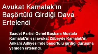 Avukat Kamalak'ın Başörtülü Girdiği Dava Ertelendi