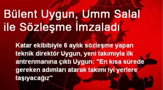Bülent Uygun, Umm Salal ile Sözleşme İmzaladı
