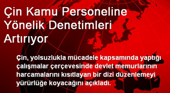 Çin Kamu Personeline Yönelik Denetimleri Artırıyor