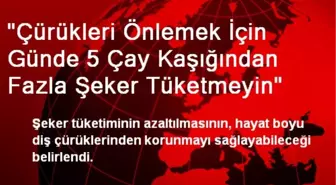 5 Çay Kaşığından Fazla Şeker Çürük Yapıyor