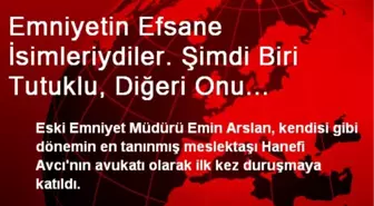 Emniyetin Efsane İsimleriydiler. Şimdi Biri Tutuklu, Diğeri Onu Savunuyor..