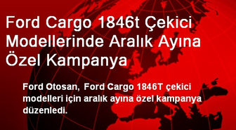 Ford Cargo 1846t Çekici Modellerinde Aralık Ayına Özel Kampanya
