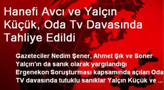 Hanefi Avcı ve Yalçın Küçük, Oda Tv Davasında Tahliye Edildi