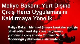 Maliye Bakanı: Yurt Dışına Çıkış Harcı Uygulamasını Kaldırmaya Yönelik Çalışmamız Yok