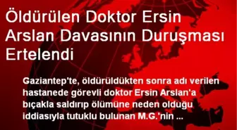 Öldürülen Doktor Ersin Arslan Davasının Duruşması Ertelendi