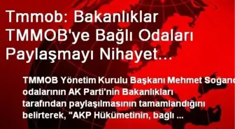 Tmmob: Bakanlıklar TMMOB'ye Bağlı Odaları Paylaşmayı Nihayet Tamamlayabilmiş