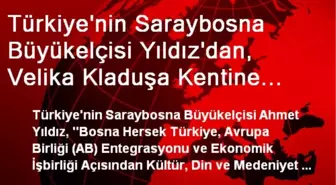 Türkiye'nin Saraybosna Büyükelçisi Yıldız'dan, Velika Kladuşa Kentine Ziyaret