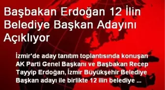 Başbakan Erdoğan 12 İlin Belediye Başkan Adayını Açıklıyor