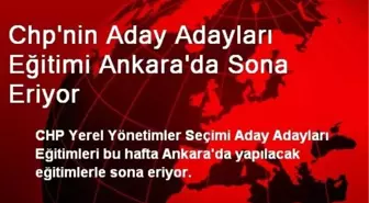 CHP'nin Aday Adayları Eğitimi Sona Eriyor