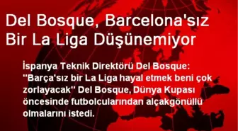 Del Bosque, Barcelona'sız Bir La Liga Düşünemiyor