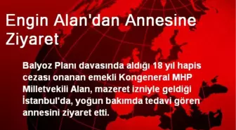 Engin Alan'dan Annesine Ziyaret