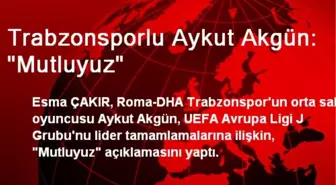 Trabzonsporlu Aykut Akgün: 'Mutluyuz'