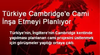 Türkiye Cambridge'e Cami İnşa Etmeyi Planlıyor