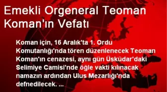 Emekli Orgeneral Teoman Koman 16 Aralık'ta Defnedilecek