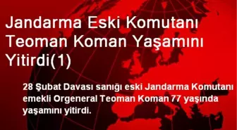 Jandarma Eski Komutanı Teoman Koman Yaşamını Yitirdi(1)