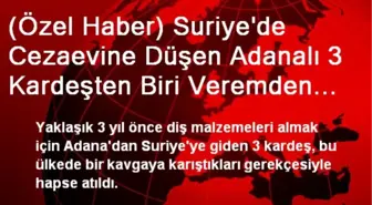 (Özel Haber) Suriye'de Cezaevine Düşen Adanalı 3 Kardeşten Biri Veremden Öldü, Esad Cenazeyi Bile...