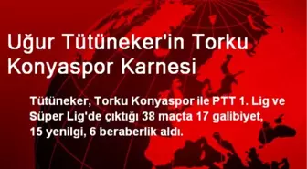 Uğur Tütüneker'in Torku Konyaspor Karnesi