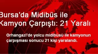 Bursa'da Midibüs ile Kamyon Çarpıştı: 21 Yaralı