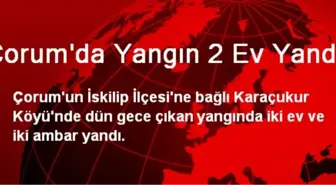 Çorum'da Yangın 2 Ev Yandı