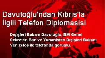 Davutoğlu'ndan Kıbrıs'la İlgili Telefon Diplomasisi