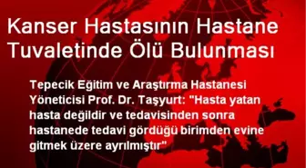 Kanser Hastasının Hastane Tuvaletinde Ölü Bulunması