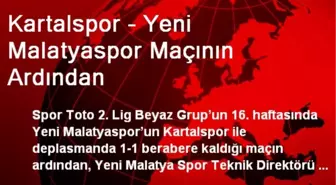 Kartalspor - Yeni Malatyaspor Maçının Ardından