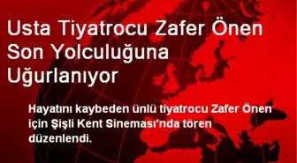 Usta Tiyatrocu Zafer Önen Son Yolculuğuna Uğurlanıyor