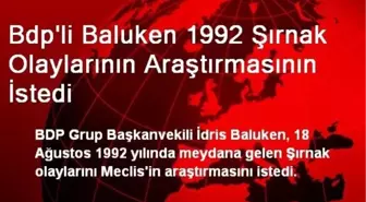 Bdp'li Baluken 1992 Şırnak Olaylarının Araştırmasının İstedi