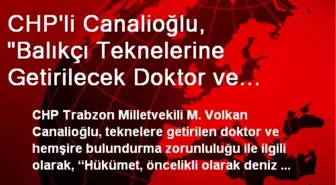 CHP'li Canalioğlu, 'Balıkçı Teknelerine Getirilecek Doktor ve Hemşire Bulundurma Zorunluluğu İçin...