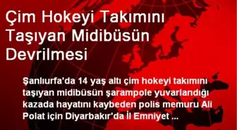 Çim Hokeyi Takımını Taşıyan Midibüsün Devrilmesi