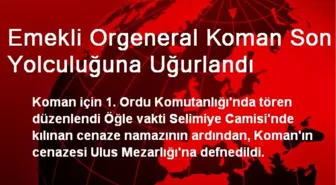 Emekli Orgeneral Koman Son Yolculuğuna Uğurlandı