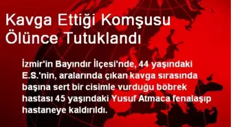 Kavga Ettiği Komşusu Ölünce Tutuklandı