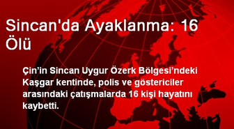 Sincan'da Ayaklanma: 16 Ölü