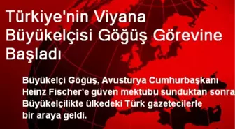 Türkiye'nin Viyana Büyükelçisi Göğüş Görevine Başladı