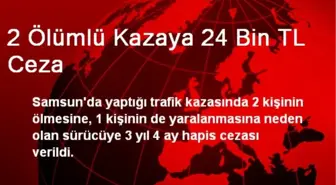 2 Ölümlü Kazaya 24 Bin TL Ceza