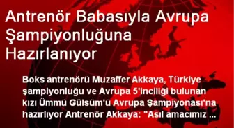 Antrenör Babasıyla Avrupa Şampiyonluğuna Hazırlanıyor