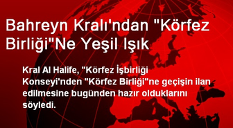 Bahreyn Kralı'ndan 'Körfez Birliği'Ne Yeşil Işık