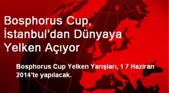 Bosphorus Cup, İstanbul'dan Dünyaya Yelken Açıyor