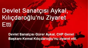 Devlet Sanatçısı Aykal, Kılıçdaroğlu'nu Ziyaret Etti