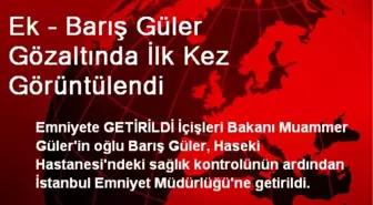 Ek - Barış Güler Gözaltında İlk Kez Görüntülendi